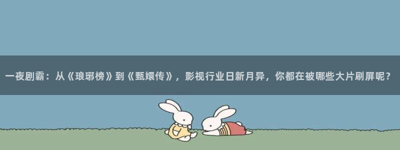 天狼电影院电视剧：一夜剧霸：从《琅琊榜》到《甄嬛传》，影视行业日新月异，你都在被哪些大片刷屏呢？