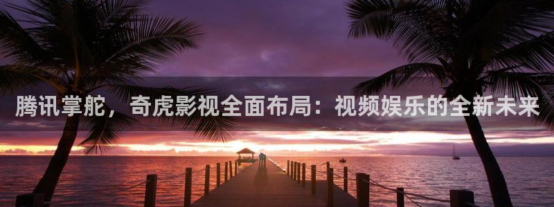 天狼电影：腾讯掌舵，奇虎影视全面布局：视频娱乐的全新未来